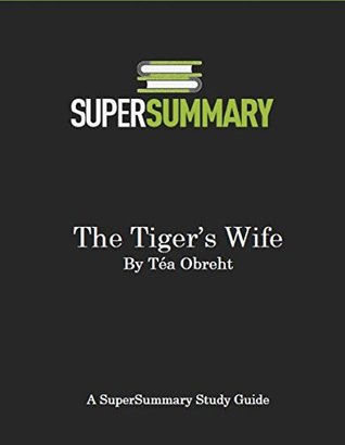 Read The Tiger's Wife by Téa Obreht - SuperSummary Study Guide - SuperSummary | PDF