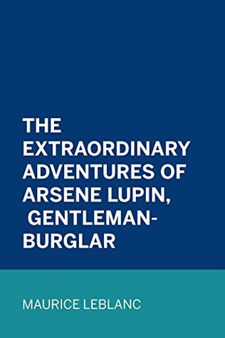 Full Download The Extraordinary Adventures of Arsene Lupin, Gentleman-Burglar - Maurice Leblanc | ePub