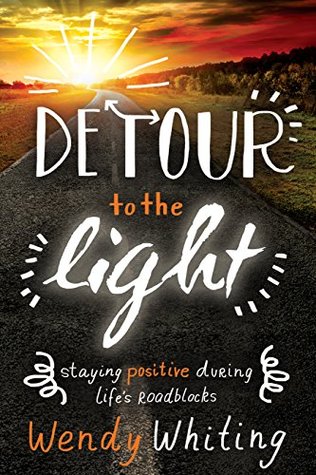 Full Download Detour to the Light: Staying Positive During Life's Roadblocks - Wendy Whiting | ePub