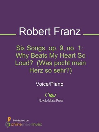 Read Online Six Songs, op. 9, no. 1: Why Beats My Heart So Loud? (Was pocht mein Herz so sehr?) - Robert Franz | ePub