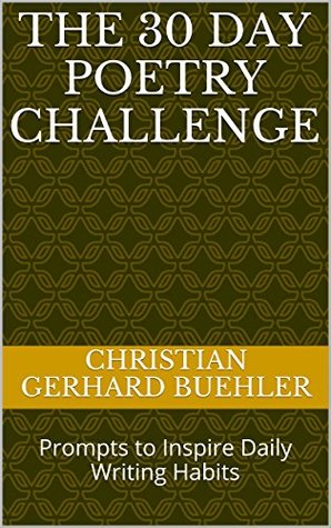 Full Download The 30 Day Poetry Challenge: Prompts to Inspire Daily Writing Habits - Christian Gerhard Buehler | PDF