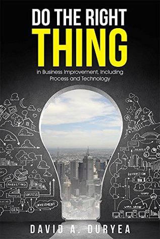 Download Do The Right Thing: in Business Improvement, Including Process and Technology - David A. Duryea file in PDF