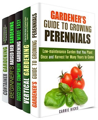 Read Online Types of Gardening Box Set (5 in 1): Grow Perennials and Learn Vertical, Raised Bed, and Container Gardening for Homesteading (Urban Gardening) - Carrie Hicks file in PDF