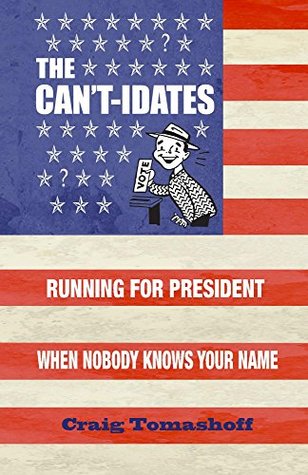 Download The Can't-idates: Running For President When Nobody Knows Your Name - Craig Tomashoff | PDF
