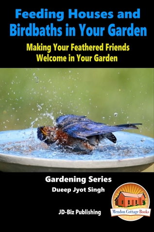 Read Feeding Houses and Birdbaths in Your Garden: Making Your Feathered Friends Welcome in Your Garden - Dueep Jyot Singh file in ePub