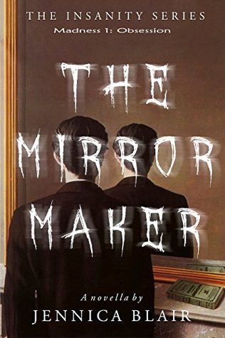 Read Online The Mirror Maker: Madness 1: Obsession (The Insanity Series) - Jennica Blair | PDF