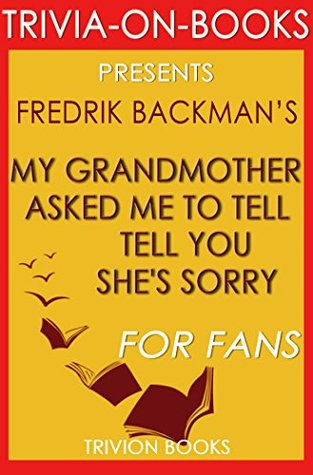 Full Download My Grandmother Asked Me to Tell You She's Sorry: (A Novel) By Fredrik Backman (Trivia-On-Books) - Trivion Books | PDF