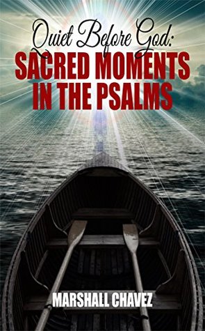 Full Download Quiet Before God: Sacred Moments in the Psalms - Marshall Chavez file in ePub