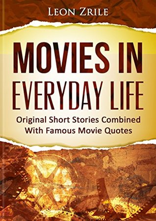 Full Download Movies in Everyday Life: Original Short Stories Combined With Famous Movie Quotes - Leon Zrile file in ePub