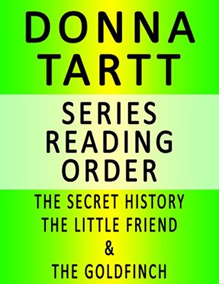 Read Online DONNA TARTT - SERIES READING ORDER (SERIES LIST) - IN ORDER: THE SECRET HISTORY, THE LITTLE FRIEND & THE GOLDFINCH -  | PDF