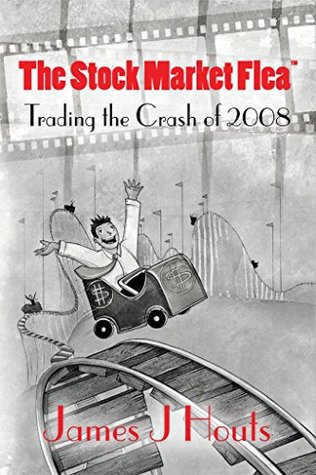 Download The Stock Market Flea: Trading the Crash of 2008 - James J. Houts file in PDF