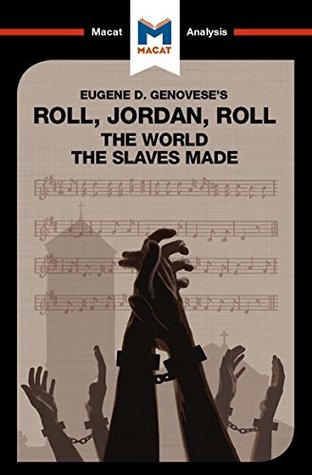 Read Online A Macat analysis of Eugene Genovese's Roll, Jordan, Roll: The World the Slaves Made - Cheryl Hudson file in PDF