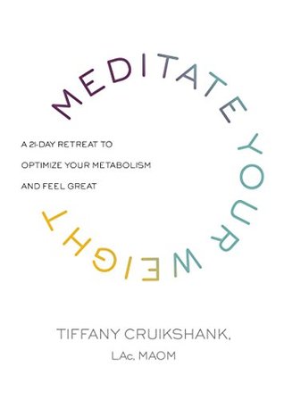 Download Meditate Your Weight: A 21-Day Retreat to Optimize Your Metabolism and Feel Great - Tiffany Cruikshank LAC MAOM file in ePub