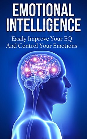 Read Online Emotional Intelligence: Easily Improve Your EQ And Control Your Emotions (How To Improve Your EQ) - Tony Harmon | ePub