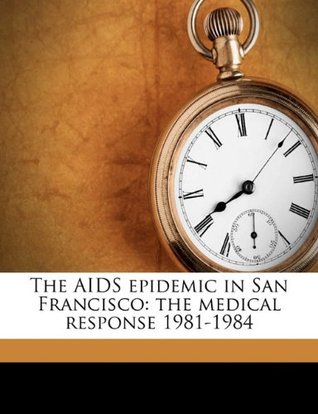 Download The AIDS Epidemic in San Francisco: The Medical Response 1981-1984 Volume 6 - Bancroft Library. Regional Oral History file in ePub