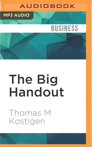 Read The Big Handout: How Government Subsidies and Corporate Welfare Corrupt the World We Live In and Wreak Havoc on Our Food Bills - Thomas M. Kostigen file in ePub