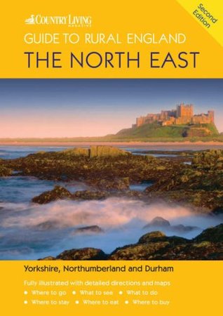 Full Download 'The Country Living Guide to Rural England - The North East : The North East - Covers Yorkshire, Northumberland and Durham' - Barbara Vesey | ePub