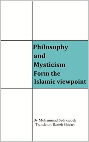 Read Philosophy and Mysticism form the Islamic viewpoint: An analytical discussion on Theology, Philosophy, Mysticism, Sufism and a summary of Islamic Unitarianism - Mohammad Sadr-zadeh file in PDF