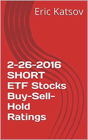Download 2-26-2016 SHORT ETF Stocks Buy-Sell-Hold Ratings (Buy-Sell-Hold stocks iPhone app) - Eric Katsov | ePub