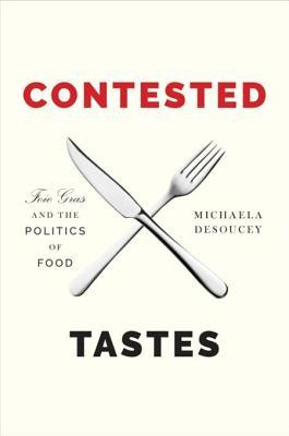 Read Online Contested Tastes: Foie Gras and the Politics of Food - Michaela DeSoucey | ePub