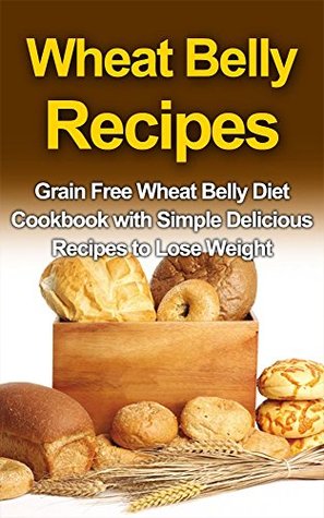 Full Download WHEAT BELLY RECIPES: Grain Free Wheat Belly Diet Cookbook with Simple Delicious Recipes to Lose Weight (Wheat Belly Diet,Wheat Belly Recipes,Wheat Belly Cookbook) - Ryan Smith file in ePub