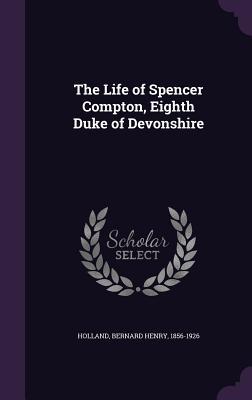 Read The Life of Spencer Compton, Eighth Duke of Devonshire - Bernard Henry Holland file in ePub