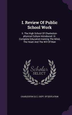 Full Download I. Review of Public School Work: II. the High School of Charleston-Physical Culture Introduced. III. Complete Education-Training the Mind, the Heart and the Will of Man - Charleston (S C ) Dept of Education | ePub