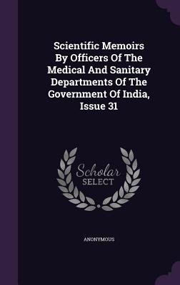 Read Online Scientific Memoirs by Officers of the Medical and Sanitary Departments of the Government of India, Issue 31 - Anonymous file in PDF