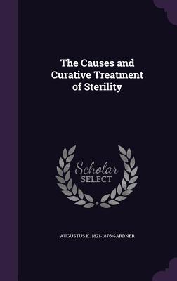 Full Download The Causes and Curative Treatment of Sterility - Augustus Kinsley Gardner | PDF