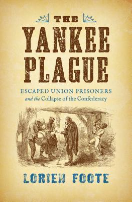 Full Download The Yankee Plague: Escaped Union Prisoners and the Collapse of the Confederacy - Lorien Foote | ePub