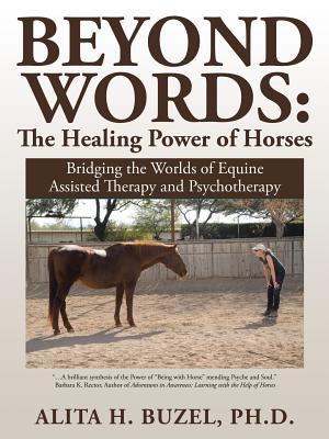 Read Beyond Words: The Healing Power of Horses: Bridging the Worlds of Equine Assisted Therapy and Psychotherapy - Alita H. Buzel file in ePub