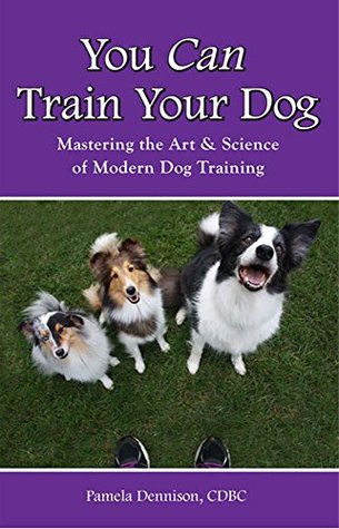 Read You Can Train Your Dog: Mastering The Art & Science of Modern Dog Training - Pamela Dennison | PDF