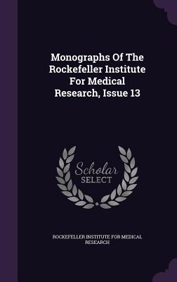 Full Download Monographs of the Rockefeller Institute for Medical Research, Issue 13 - Rockefeller Institute for Medical Resear | PDF