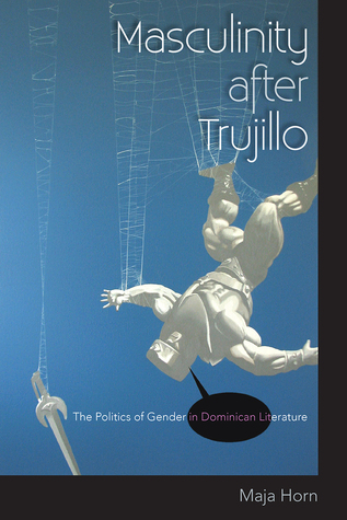 Full Download Masculinity after Trujillo: The Politics of Gender in Dominican Literature - Maja Horn file in PDF