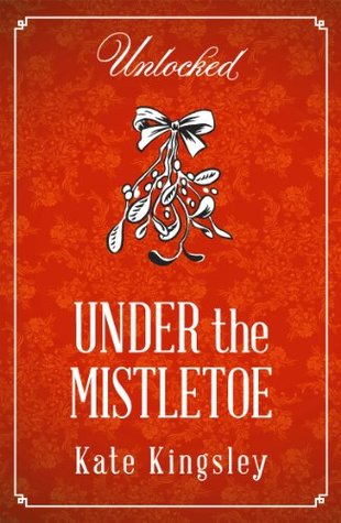 Download Under the Mistletoe (Unlocked Christmas eBook Novellas) - Kate Kingsley | ePub