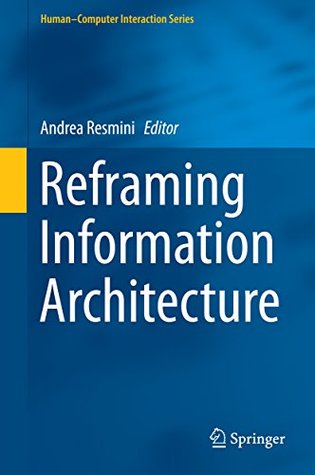 Read Online Reframing Information Architecture (Human-Computer Interaction Series) - Andrea Resmini | ePub