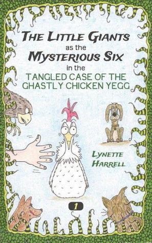 Full Download The Little Giants as the Mysterious Six in the Tangled Case of the Ghastly Chicken Yegg( #1) - Lynette Harrell | ePub
