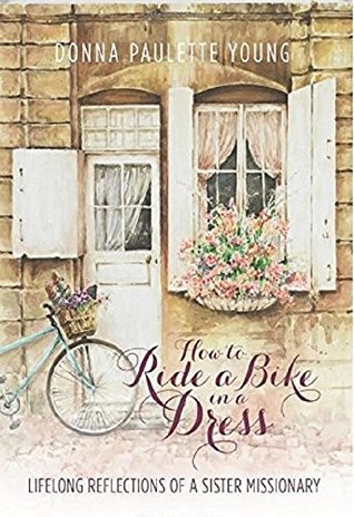 Read How to Ride a Bike in a Dress: Lifelong Reflections of a Sister Missionary - Donna Paulette Young file in PDF