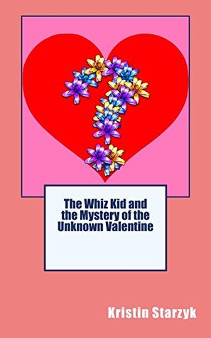 Download The Whiz Kid and the Mystery of the Unknown Valentine - Kristin Starzyk | PDF