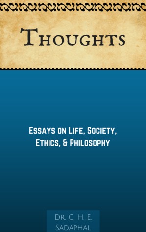Download Thoughts: Essays on Life, Society, Ethics & Philosophy - C.H.E. Sadaphal | PDF
