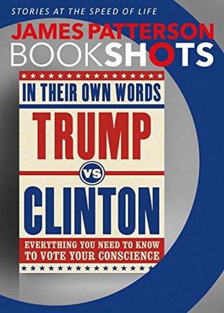 Download Trump vs. Clinton: In Their Own Words: Everything You Need to Know to Vote Your Conscience - James Patterson file in ePub