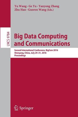 Full Download Big Data Computing and Communications: Second International Conference, Bigcom 2016, Shenyang, China, July 29-31, 2016. Proceedings - Yu Wang | PDF