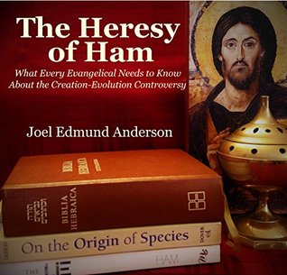 Read Online The Heresy of Ham: What Every Evangelical Needs to Know About the Creation-Evolution Controversy - Joel Edmund Anderson file in PDF