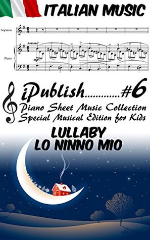 Read Online Italian Song Lullaby (Lo ninno mio) - Piano Sheet Music for Children - Special Musical Edition for Kids (Italian Music Collection Arranged for Piano Book 6) - iPublish.top | ePub