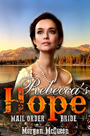 Read Romance: Rebecca's Hope: (A Clean Inspirational Historical Western Mail Order Bride Romance) (New Adult Short Stories) - Morgan McQueen file in ePub