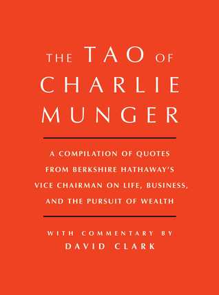 Read Online Tao of Charlie Munger: A Compilation of Quotes from Berkshire Hathaway's Vice Chairman on Life, Business, and the Pursuit of Wealth With Commentary by David Clark - David Clark | PDF