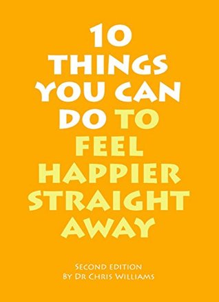 Read 10 Things You Can Do To Feel Happier Straight Away - Christopher Williams | ePub
