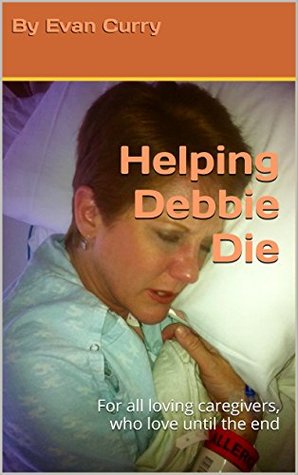 Download Helping Debbie Die: For all loving caregivers, who love until the end - Evan Curry file in ePub
