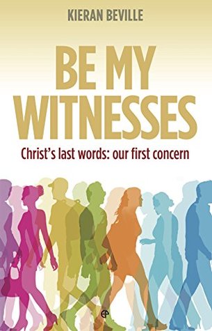 Read Online Be My Witnesses: Christ's last words: our first concern - Kieran Beville file in PDF