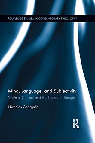 Read Online Mind, Language and Subjectivity: Minimal Content and the Theory of Thought (Routledge Studies in Contemporary Philosophy) - Nicholas Georgalis file in ePub